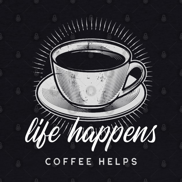 Life Happens Coffee Helps by Uncle Chris Designs